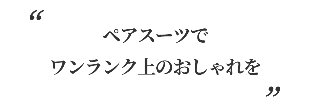 ペアスーツでワンランク上のおしゃれを